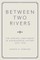 Between Two Rivers