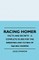 Racing Homer - Facts And Secrets - A Complete Guide For The Breeding And Flying Of Racing Homers