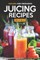 Healing and Energizing Juicing Recipes