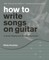 How to Write Songs on Guitar