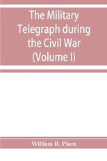 The military telegraph during the Civil War in the United States The military telegraph during the Civil War in the United States