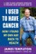 I Used to Have Cancer