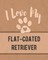 I Love My Flat-Coated Retriever