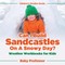 Can I Build Sandcastles On A Snowy Day? Weather Workbooks for Kids Children's Weather Books