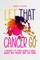 Let That Cancer Go