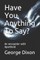 Have You Anything To Say?