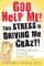 God Help Me! This Stress Is Driving Me Crazy!
