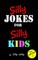 Silly Jokes for Silly Kids. Children's joke book age 5-12