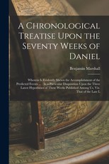 A Chronological Treatise Upon the Seventy Weeks of Daniel A Chronological Treatise Upon the Seventy Weeks of Daniel