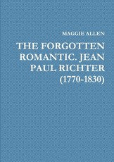 The Forgotten Romantic. Jean Paul Richter (1770-1830) The Forgotten Romantic. Jean Paul Richter (1770-1830)