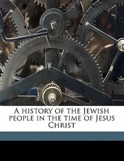 A History of the Jewish People in the Time of Jesus Christ Volume 1