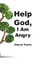 Help God, I Am Angry