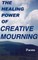 The Healing Power of Creative Mourning
