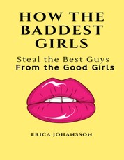 How the Baddest Girls Steal the Best Guys from the Good Girls