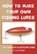How To Make Your Own Fishing Lures
