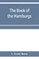 The Book of the Hamburgs; a brief treatise upon the mating, rearing and management of the different varieties of Hamburgs