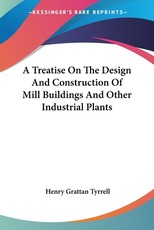 A Treatise On The Design And Construction Of Mill Buildings And Other Industrial Plants