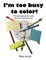 I'm too busy to color!