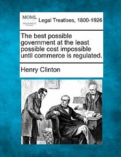 The Best Possible Government at the Least Possible Cost Impossible Until Commerce Is Regulated. The Best Possible Government at the Least Possible Cost Impossible Until Commerce Is Regulated.