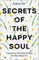 Secrets of the Happy Soul