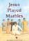 Jesus Played Marbles