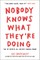 Nobody Knows What They're Doing
