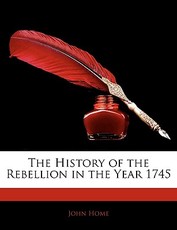 The History of the Rebellion in the Year 1745 The History of the Rebellion in the Year 1745
