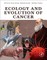 Ecology and Evolution of Cancer