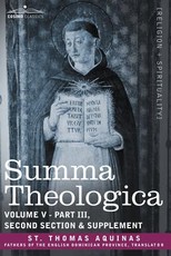 Summa Theologica, Volume 5 (Part III, Second Section & Supplement) Summa Theologica, Volume 5 (Part III, Second Section & Supplement)