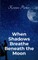 When Shadows Breath Beneath the Moon