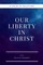 Our Liberty In Christ