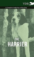 The Harrier - A Complete Anthology of the Dog The Harrier - A Complete Anthology of the Dog