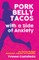 Pork Belly Tacos with a Side of Anxiety