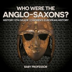 Who Were The Anglo-Saxons? History 5th Grade Chidren's European History Who Were The Anglo-Saxons? History 5th Grade Chidren's European History