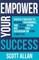 Empower Your Success: Success Strategies to Maximize Performance, Take Positive Action, and Engage Your Enthusiasm for Living a Great Life