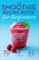 The Smoothie Recipe Book for Beginners