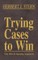 Trying Cases to Win Vol. 1