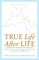 True Life, After Life
