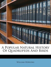 A Popular Natural History of Quadrupeds and Birds A Popular Natural History of Quadrupeds and Birds