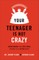 Your Teenager Is Not Crazy