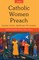 Catholic Women Preach: Raising Voices, Renewing the Church Cycle B