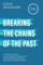 Breaking the Chains of the Past