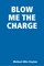 BLOW ME THE CHARGE