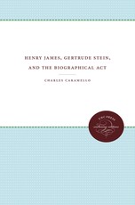 Henry James, Gertrude Stein, and the Biographical Act Henry James, Gertrude Stein, and the Biographical Act
