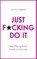 Just F*cking Do It