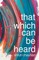 That Which Can Be Heard