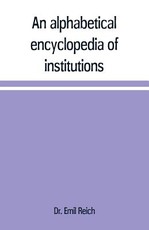 An alphabetical encyclopædia of institutions, persons, events, etc., of ancient history and geography An alphabetical encyclopædia of institutions, persons, events, etc., of ancient history and geography