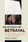 An Ethics of Betrayal