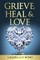 Grieve, Heal & Love
