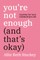 You're Not Enough (and That's Okay)
